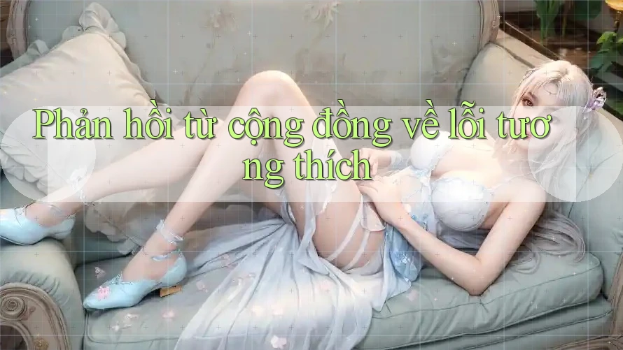 Phản hồi từ cộng đồng về lỗi tương thích