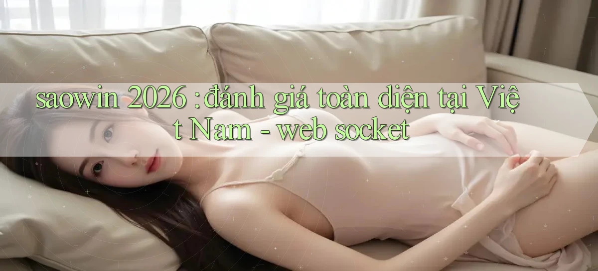 saowin 2026 đánh giá toàn diện tại Việt Nam   web socket