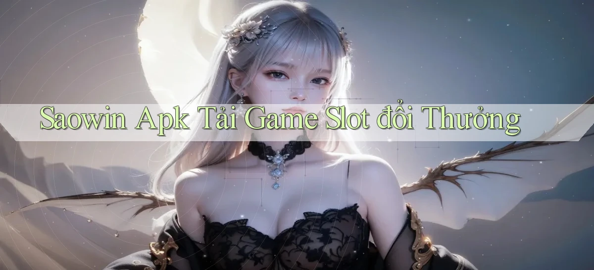 saowin  apk tải game slot đổi thưởng