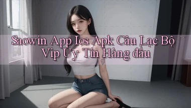 saowin  app ios apk câu lạc bộ vip uy tín hàng đầu