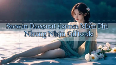 saowin  baccarat games miễn phí nhưng nhận giftcode