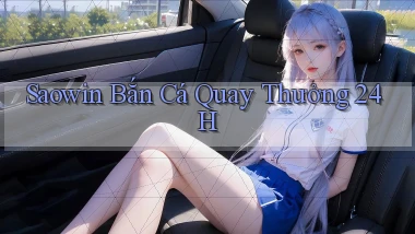 saowin  bắn cá quay thưởng 24h