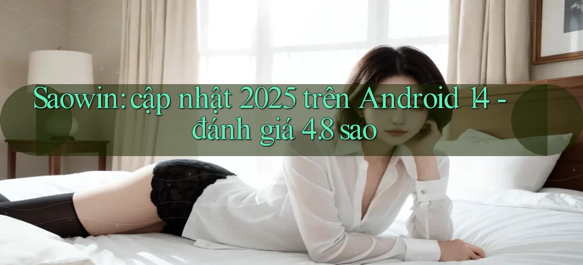 saowin cập nhật 2025 trên Android 14   đánh giá 4.8 sao