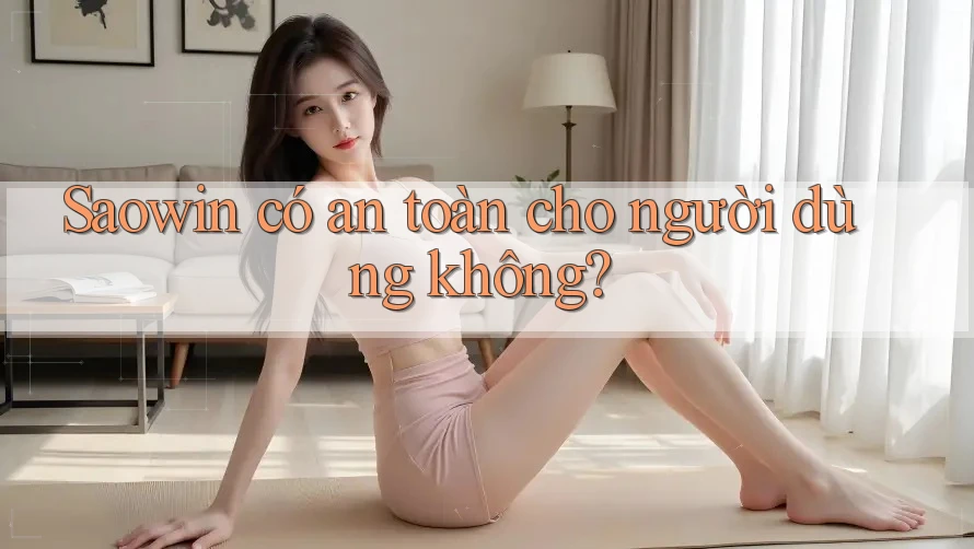 Saowin có an toàn cho người dùng không?
