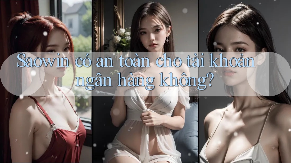 Saowin có an toàn cho tài khoản ngân hàng không? Saowin có an toàn cho tài khoản ngân hàng không?