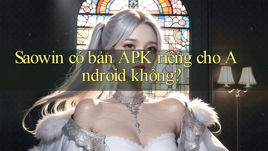 Saowin có bản APK riêng cho Android không? Saowin có bản APK riêng cho Android không?