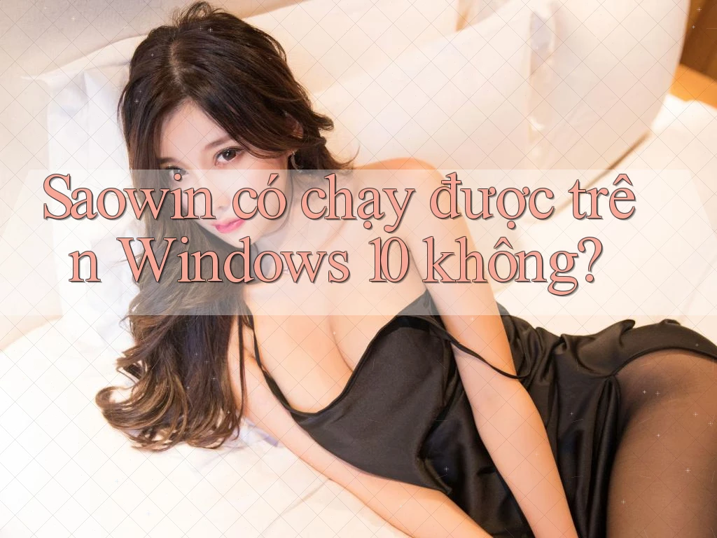 Saowin có chạy được trên Windows 10 không? Saowin có chạy được trên Windows 10 không?