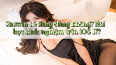 saowin có đáng dùng không bài học kinh nghiệm trên iOS 17