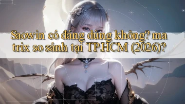 Saowin có đáng dùng không matrix so sánh tại TP.HCM (2026)