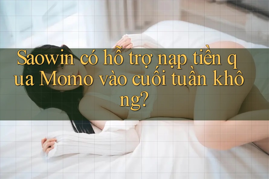 Saowin có hỗ trợ nạp tiền qua Momo vào cuối tuần không? Saowin có hỗ trợ nạp tiền qua Momo vào cuối tuần không?