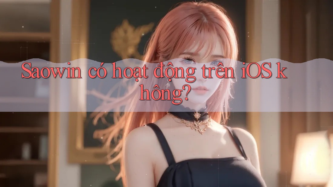 Saowin có hoạt động trên iOS không? Saowin có hoạt động trên iOS không?