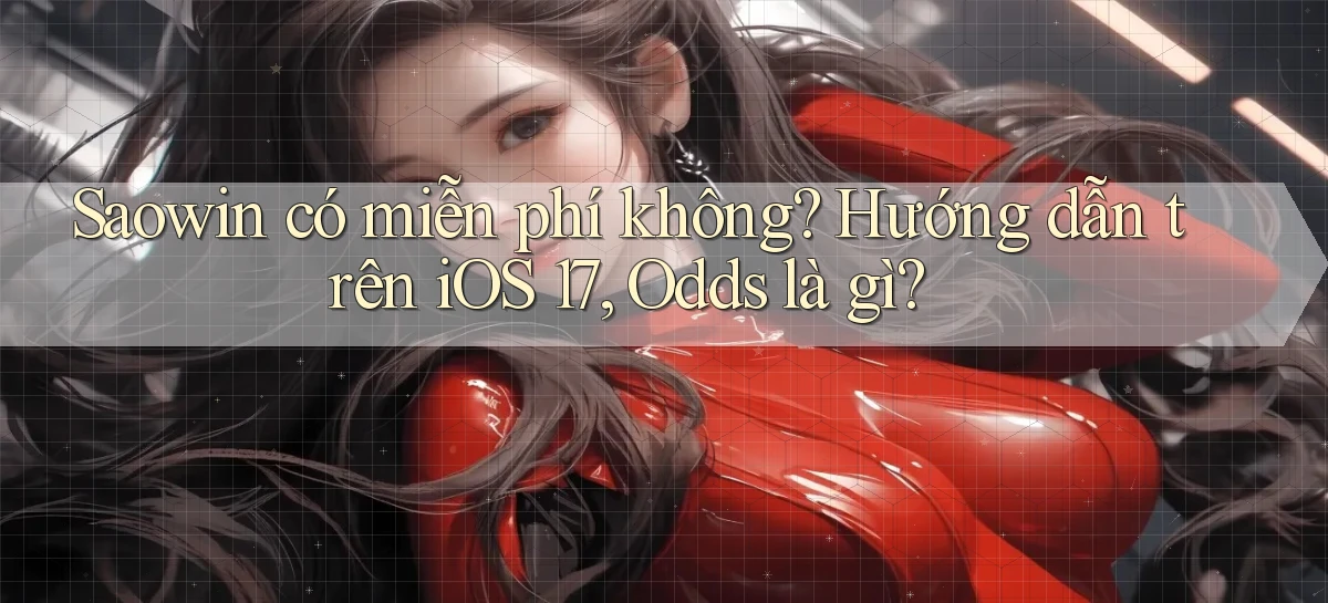 saowin có miễn phí không hướng dẫn trên iOS 17, odds là gì