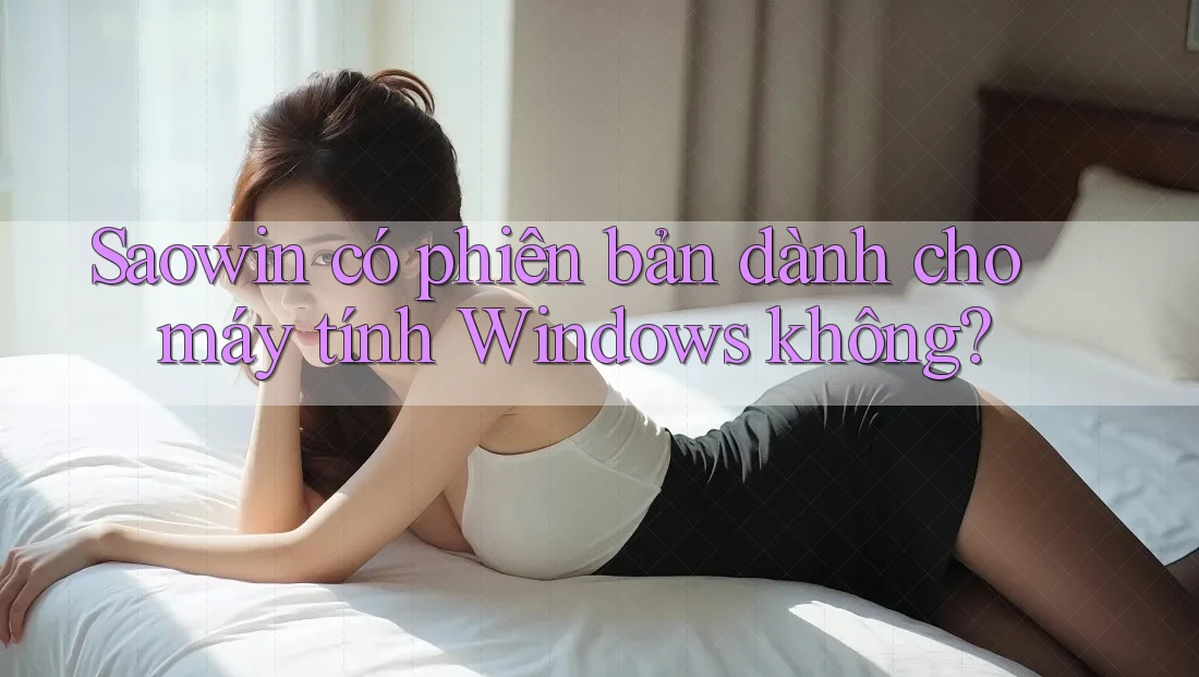 Saowin có phiên bản dành cho máy tính Windows không? Saowin có phiên bản dành cho máy tính Windows không?