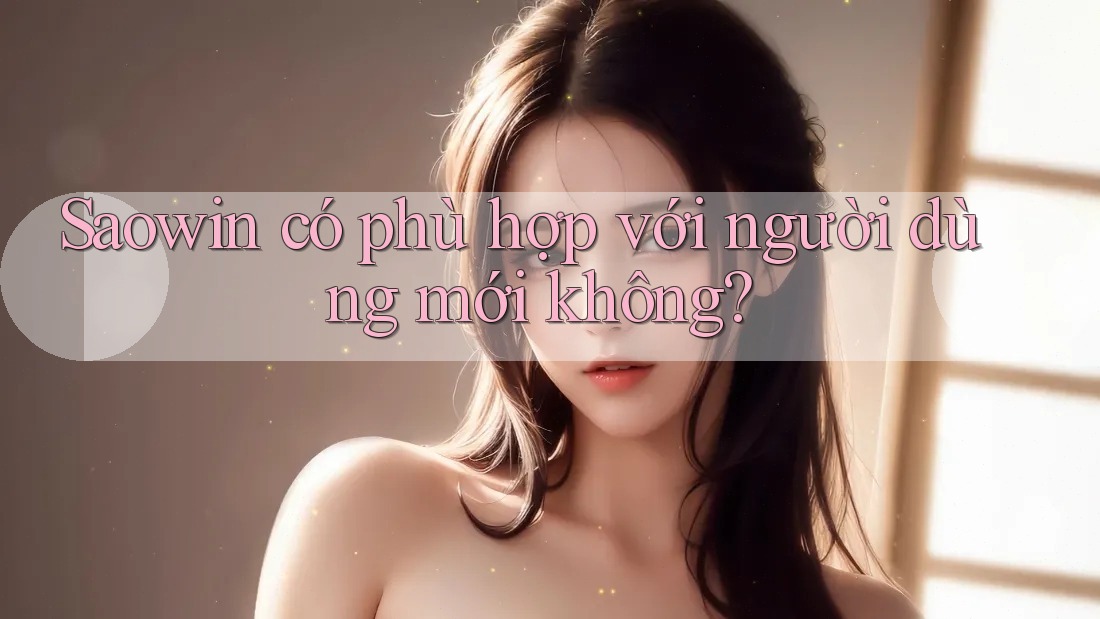 Saowin có phù hợp với người dùng mới không?