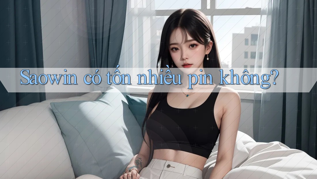 Saowin có tốn nhiều pin không? Saowin có tốn nhiều pin không?