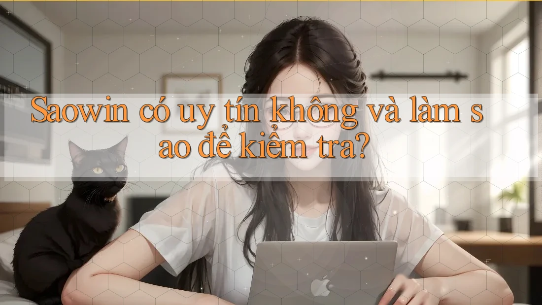 Saowin có uy tín không và làm sao để kiểm tra? Saowin có uy tín không và làm sao để kiểm tra?