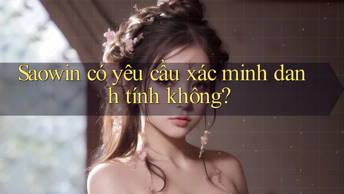Saowin có yêu cầu xác minh danh tính không?