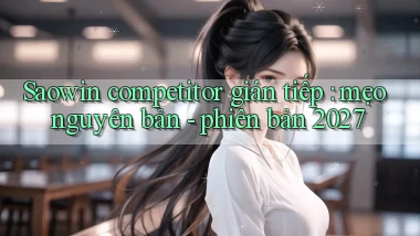 Saowin competitor gián tiếp mẹo nguyên bản   phiên bản 2027