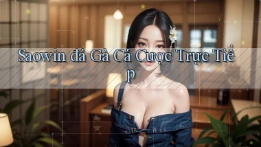saowin  đá gà cá cược trực tiếp