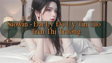 saowin  đại lý độ uy tín cao trên thị trường