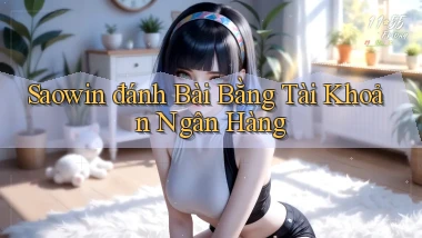 saowin  đánh bài bằng tài khoản ngân hàng