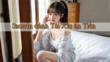 saowin  đánh tài xỉu ăn tiền