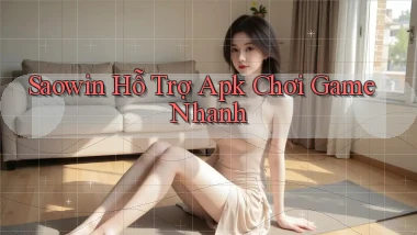saowin  hỗ trợ apk chơi game nhanh