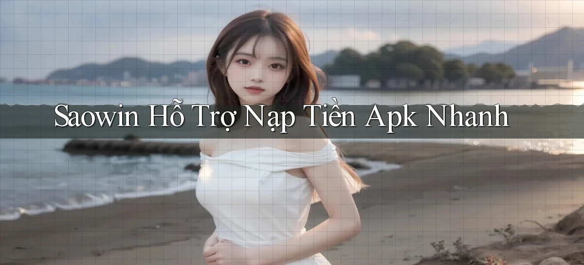saowin  hỗ trợ nạp tiền apk nhanh