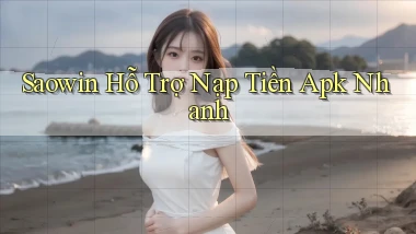 saowin  hỗ trợ nạp tiền apk nhanh