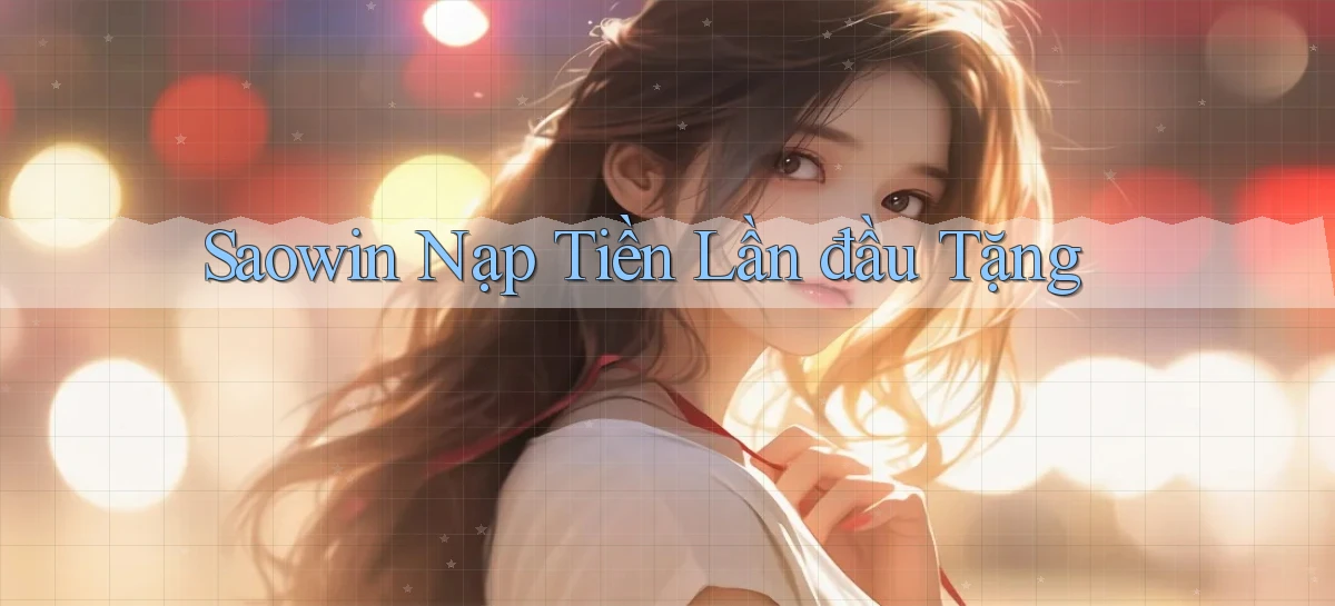 saowin  nạp tiền lần đầu tặng