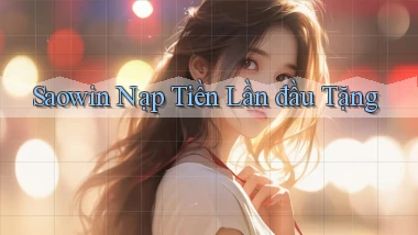 saowin  nạp tiền lần đầu tặng