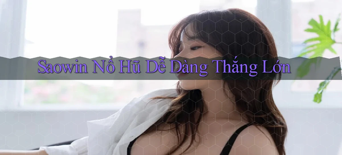 saowin  nổ hũ dễ dàng thắng lớn