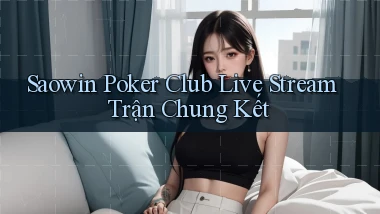 saowin  poker club live stream trận chung kết