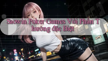 saowin  poker games với phần thưởng đặc biệt