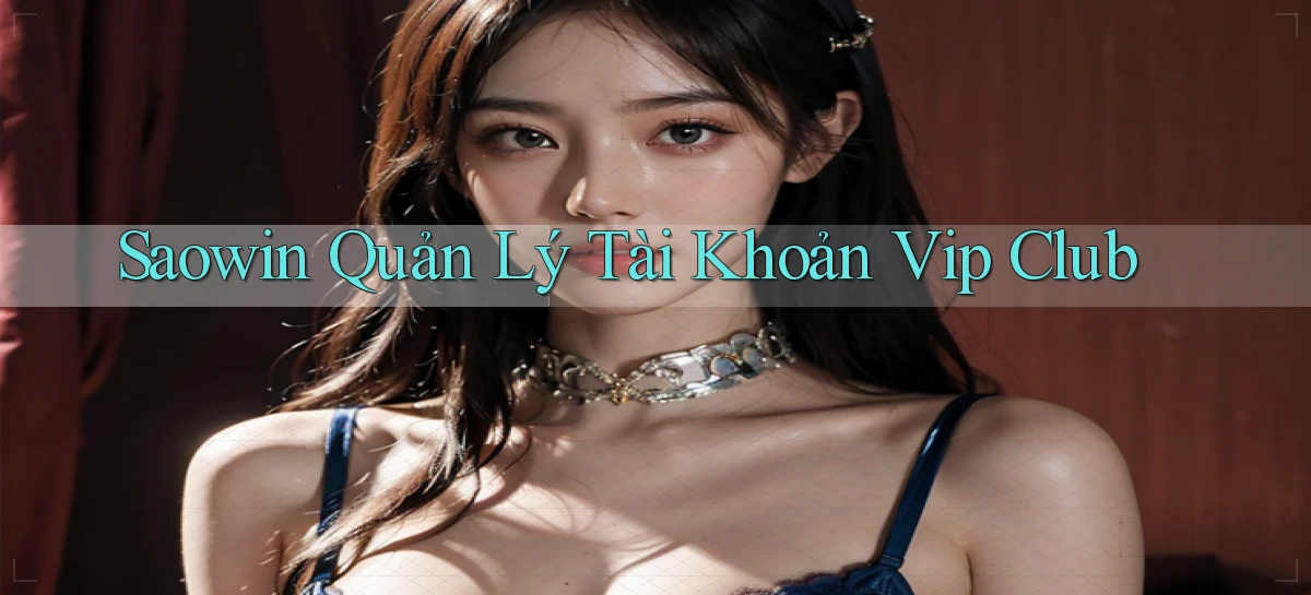 saowin  quản lý tài khoản vip club
