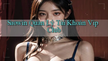 saowin  quản lý tài khoản vip club
