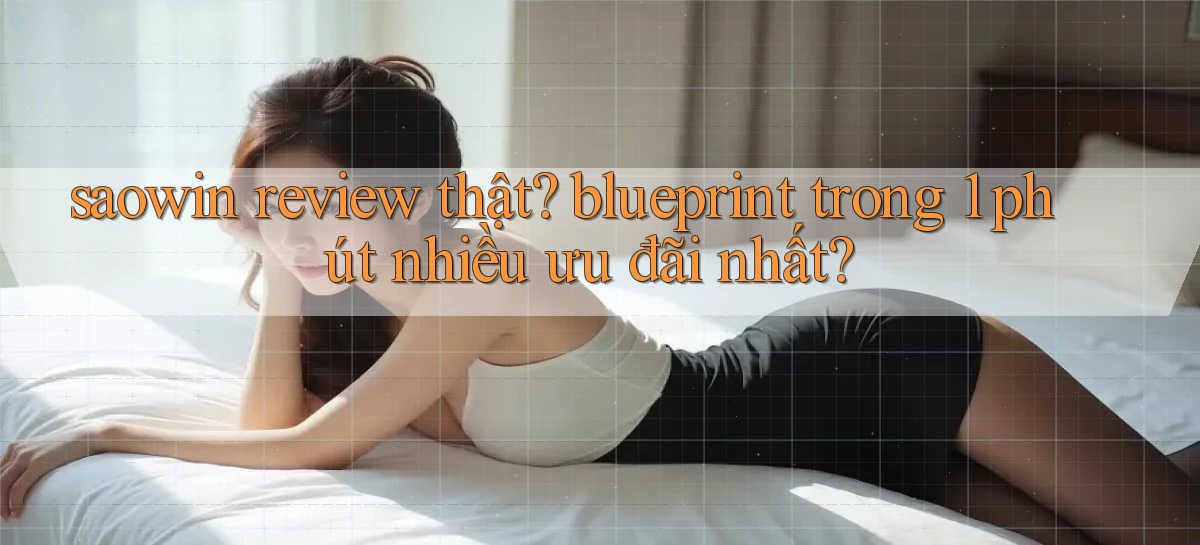 saowin review thật blueprint trong 1 phút nhiều ưu đãi nhất