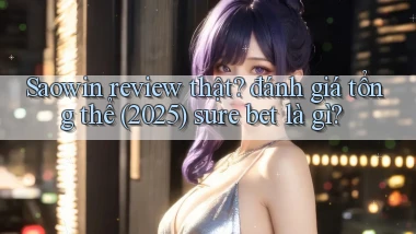 Saowin review thật đánh giá tổng thể (2025) sure bet là gì