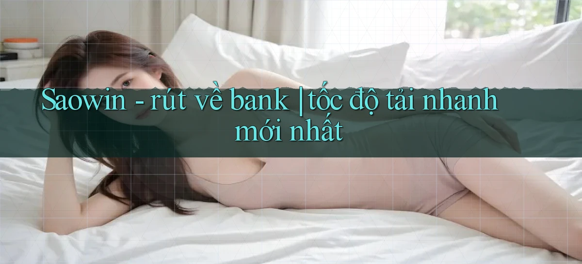 Saowin   rút về bank tốc độ tải nhanh mới nhất