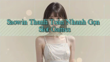 saowin  thanh toán nhanh gọn slot games
