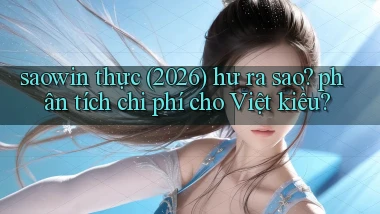 saowin thực (2026) hư ra sao phân tích chi phí cho Việt kiều