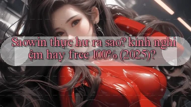 Saowin thực hư ra sao kinh nghiệm hay free 100% (2025)