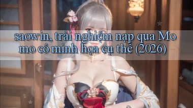 saowin, trải nghiệm nạp qua Momo có minh họa cụ thể (2026)