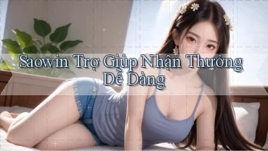 saowin  trợ giúp nhận thưởng dễ dàng