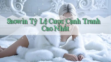saowin  tỷ lệ cược cạnh tranh cao nhất