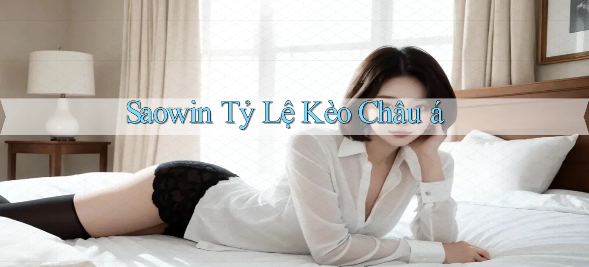 saowin  tỷ lệ kèo châu á