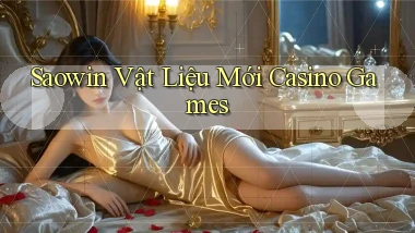 saowin  vật liệu mới casino games