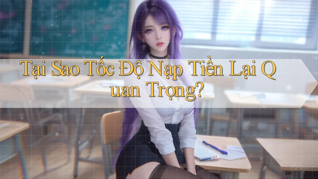 Tại Sao Tốc Độ Nạp Tiền Lại Quan Trọng? Tại Sao Tốc Độ Nạp Tiền Lại Quan Trọng?