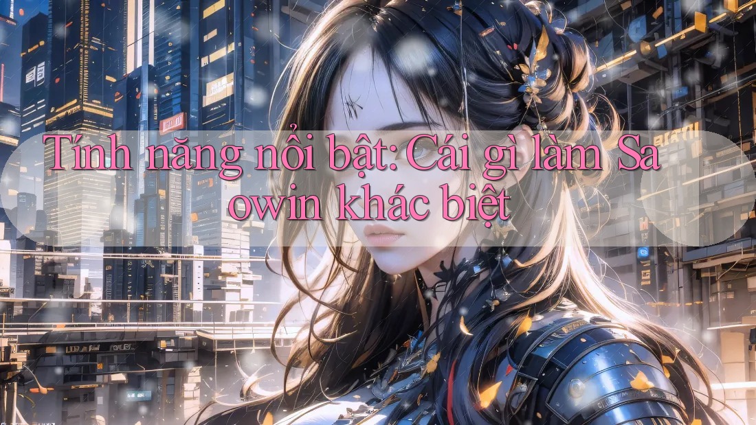 Tính năng nổi bật: Cái gì làm Saowin khác biệt