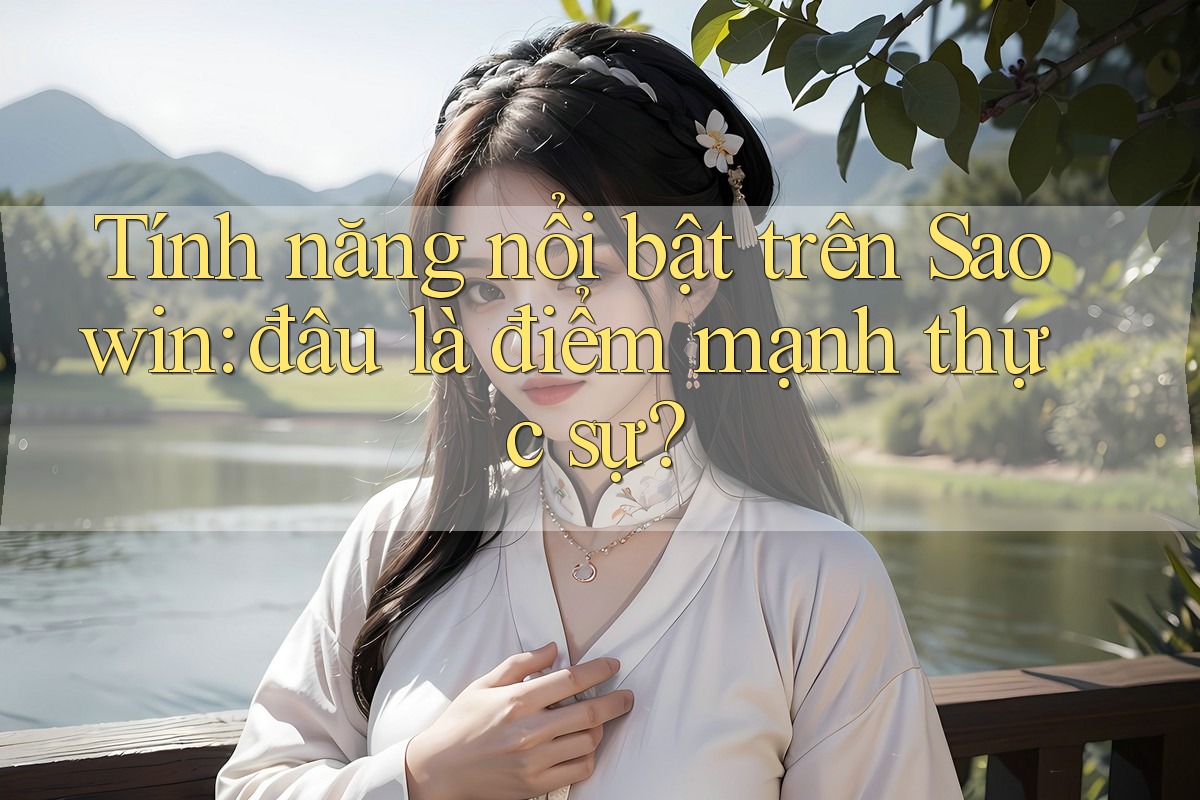 Tính năng nổi bật trên Saowin: đâu là điểm mạnh thực sự? Tính năng nổi bật trên Saowin: đâu là điểm mạnh thực sự?